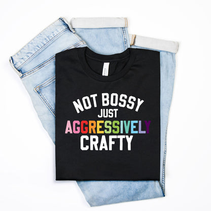 NEW: Not Bossy Just Aggressively Crafty Tee