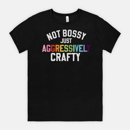 NEW: Not Bossy Just Aggressively Crafty Tee